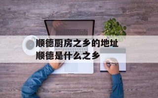顺德厨房之乡的地址 顺德是什么之乡