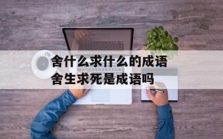 舍什么求什么的成语 舍生求死是成语吗