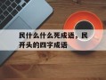 民什么什么死成语，民开头的四字成语
