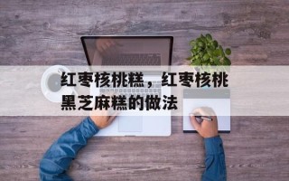 红枣核桃糕，红枣核桃黑芝麻糕的做法