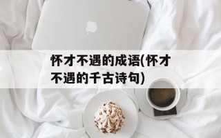 怀才不遇的成语(怀才不遇的千古诗句)