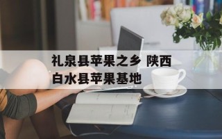 礼泉县苹果之乡 陕西白水县苹果基地
