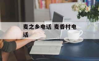 麦之乡电话 麦香村电话