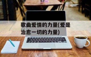 歌曲爱情的力量(爱是治愈一切的力量)