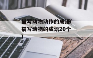描写动物动作的成语(描写动物的成语20个)