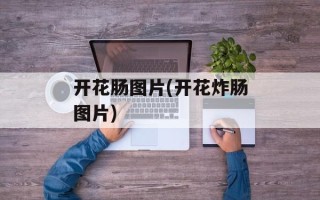 开花肠图片(开花炸肠图片)