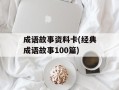 成语故事资料卡(经典成语故事100篇)