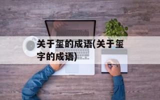 关于玺的成语(关于玺字的成语)