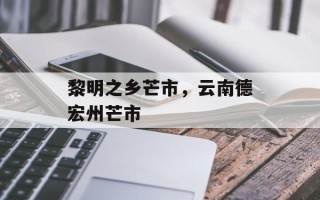黎明之乡芒市，云南德宏州芒市