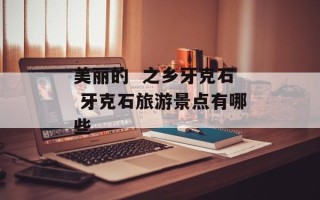 美丽的  之乡牙克石 牙克石旅游景点有哪些
