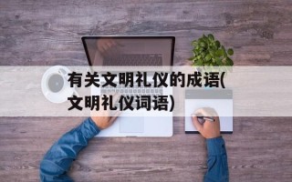 有关文明礼仪的成语(文明礼仪词语)