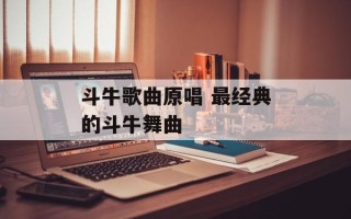 斗牛歌曲原唱 最经典的斗牛舞曲