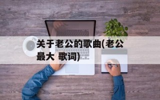 关于老公的歌曲(老公最大 歌词)