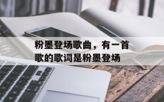 粉墨登场歌曲，有一首歌的歌词是粉墨登场