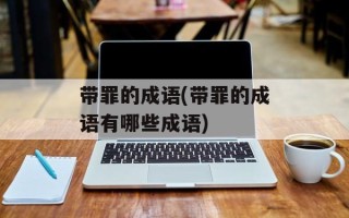 带罪的成语(带罪的成语有哪些成语)