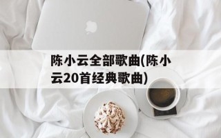 陈小云全部歌曲(陈小云20首经典歌曲)