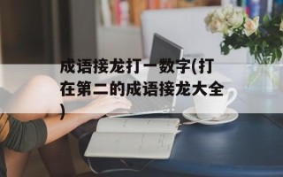 成语接龙打一数字(打在第二的成语接龙大全)
