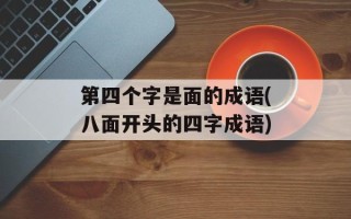第四个字是面的成语(八面开头的四字成语)