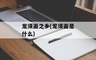 龙须面之乡(龙须面是什么)