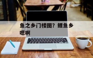 鱼之乡门楼图？鲤鱼乡嗯啊
