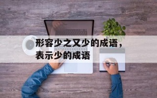 形容少之又少的成语，表示少的成语