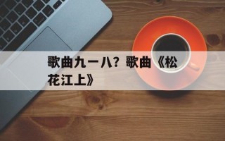 歌曲九一八？歌曲《松花江上》