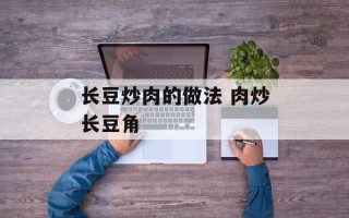 长豆炒肉的做法 肉炒长豆角
