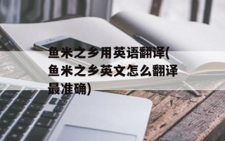 鱼米之乡用英语翻译(鱼米之乡英文怎么翻译最准确)