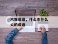 木难成语，什么木什么火的成语