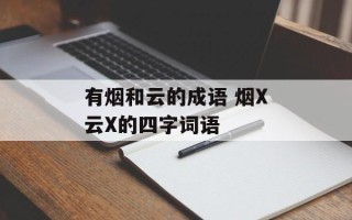 有烟和云的成语 烟X云X的四字词语