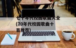 七十年代校园歌曲大全(70年代校园歌曲十首推荐)