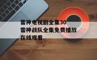 雷神电视剧全集30 雷神战队全集免费播放在线观看