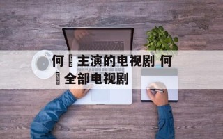 何翯主演的电视剧 何翯全部电视剧