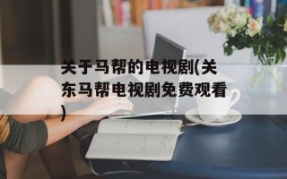 关于马帮的电视剧(关东马帮电视剧免费观看)