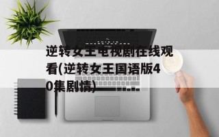 逆转女王电视剧在线观看(逆转女王国语版40集剧情)