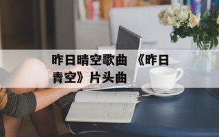 昨日晴空歌曲 《昨日青空》片头曲