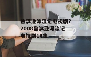 鲁滨逊漂流记电视剧？2008鲁滨逊漂流记电视剧14集
