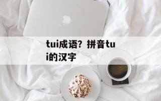 tui成语？拼音tui的汉字