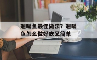 翘嘴鱼最佳做法？翘嘴鱼怎么做好吃又简单