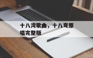 十八湾歌曲，十八弯原唱完整版