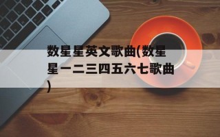 数星星英文歌曲(数星星一二三四五六七歌曲)