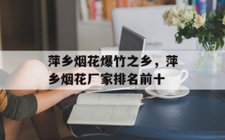 萍乡烟花爆竹之乡，萍乡烟花厂家排名前十