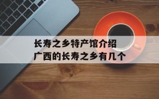 长寿之乡特产馆介绍 广西的长寿之乡有几个