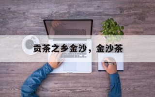 贡茶之乡金沙，金沙茶