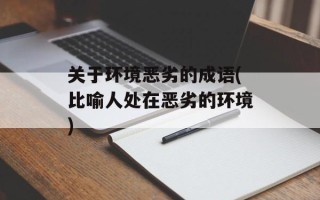 关于环境恶劣的成语(比喻人处在恶劣的环境)
