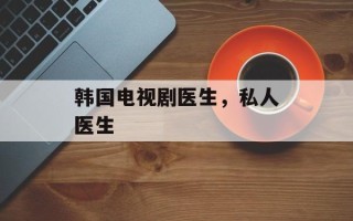 韩国电视剧医生，私人医生