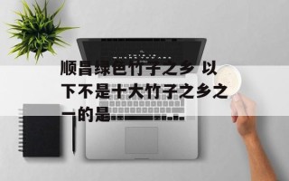 顺昌绿色竹子之乡 以下不是十大竹子之乡之一的是