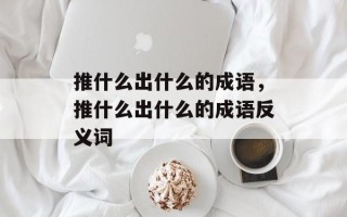 推什么出什么的成语，推什么出什么的成语反义词