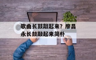 歌曲长鼓敲起来？廖昌永长鼓敲起来简朴