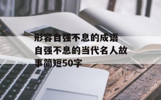 形容自强不息的成语 自强不息的当代名人故事简短50字